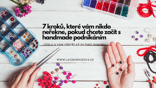 7 kroků, které vám nikdo neřekne, pokud chcete začít s handmade podnikáním (číslo 4 vám ušetří až 50 tisíc korun)